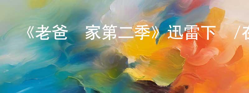 陳純燕發布《老爸當家第二季》迅雷下載/在線觀看-都市情感-美劇天堂